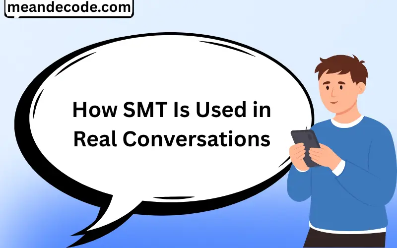 How SMT Is Used in Real Conversations